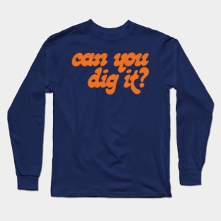 Can You Dig It? Long Sleeve T-Shirt